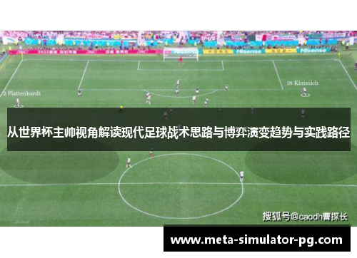 从世界杯主帅视角解读现代足球战术思路与博弈演变趋势与实践路径