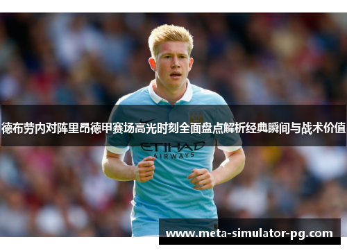 德布劳内对阵里昂德甲赛场高光时刻全面盘点解析经典瞬间与战术价值