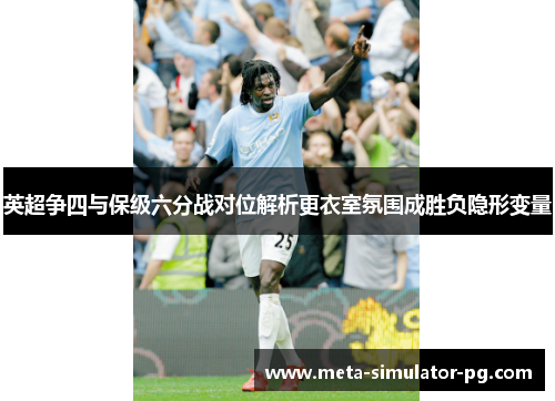 英超争四与保级六分战对位解析更衣室氛围成胜负隐形变量