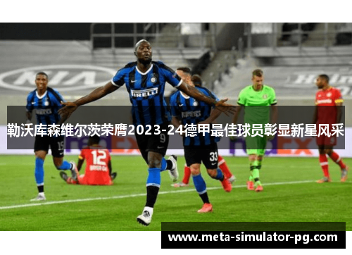 勒沃库森维尔茨荣膺2023-24德甲最佳球员彰显新星风采