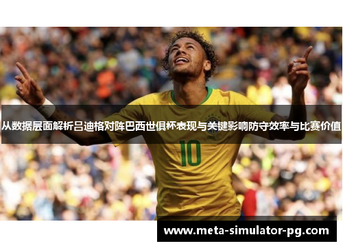 从数据层面解析吕迪格对阵巴西世俱杯表现与关键影响防守效率与比赛价值